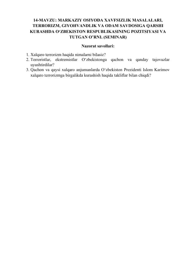 MARKAZIY OSIYODA XAVFSIZLIK MASALALARI, TERRORIZM, GIYOHVANDLIK VA ODAM SAVDOSIGA QARSHI KURASHDA O‘ZBEKISTON RESPUBLIKASINING POZITSIYASI VA TUTGAN O’RNI. (SEMINAR)