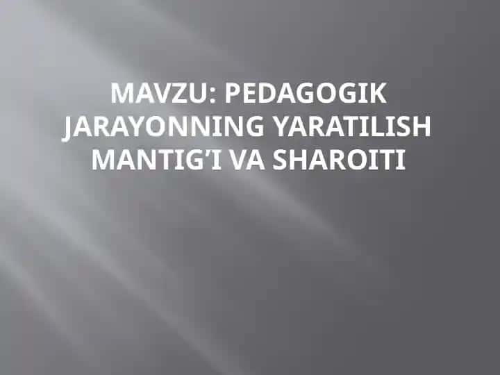 Pedagogik jarayonning yaratilish mantigi va sharoiti