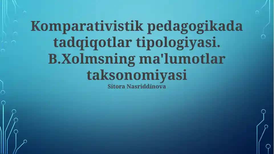 Komparativistik pedagogikada tadqiqotlar tipologiyasi. B.Xolmsning ma'lumotlar taksonomiyasi