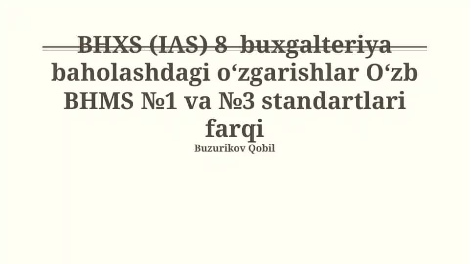 BHXS (IAS) 8 buxgalteriya baholashdagi o‘zgarishlar O‘zb BHMS №1 va №3 standartlari farqi