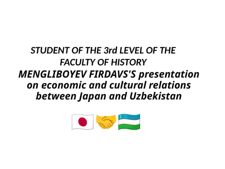 Japan va O'zbekiston arasidagi iqtisodiy va madaniy aloqalar to'g'risida PREZENTATSIYA