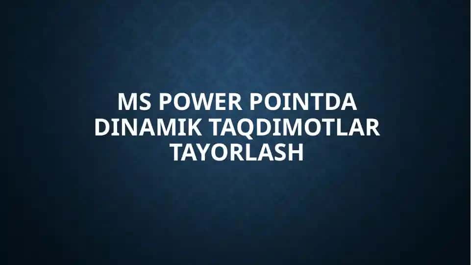 MS Power Pointda dinamik taqdimotlar tayorlash