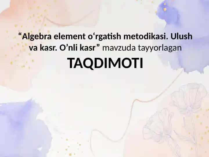 Algebra element o‘rgatish metodikasi. Ulush va kasr. O’nli kasr