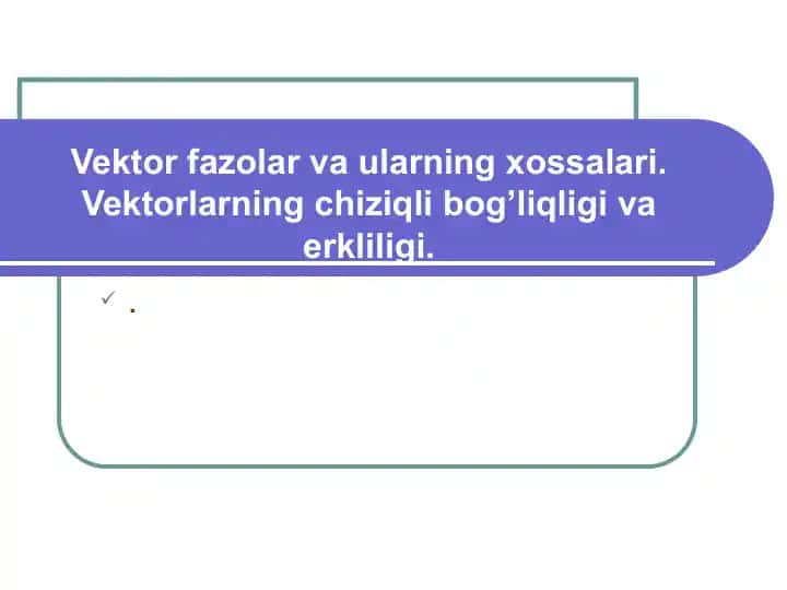 Vektor fazolar va ularning xossalari. Vektorlarning chiziqli bog’liqligi va erkliligi.