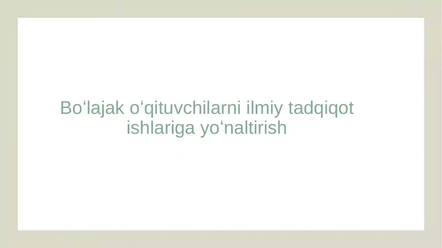 Boʻlajak oʻqituvchilarni ilmiy tadqiqot ishlariga yoʻnaltirish
