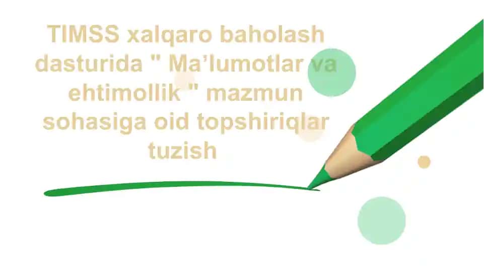TIMSS xalqaro baholash dasturida Ma’lumotlar va ehtimollik mazmun sohasiga oid topshiriqlar tuzish