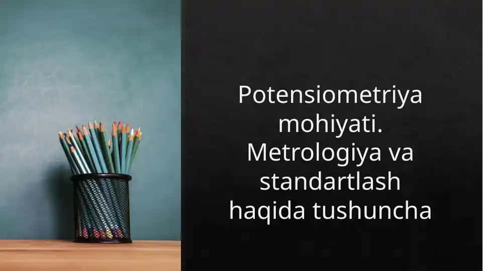 Potensiometriya mohiyati. Metrologiya va standartlash haqida tushuncha