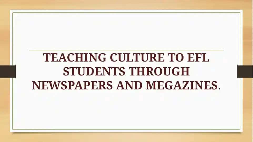 Teaching Culture to EFL Students Through Newspapers and Magazines
