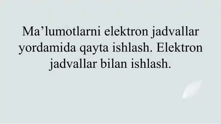 Ma’lumotlarni elektron jadvallar yordamida qayta ishlash. Elektron jadvallar bilan ishlash