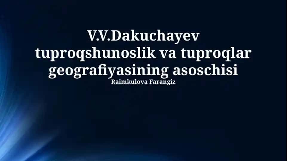 V.V.Dakuchayev tuproqshunoslik va tuproqlar geografiyasining asoschisi
