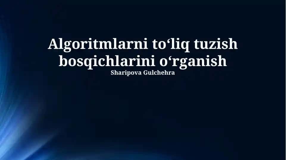 Algoritmlarni to‘liq tuzish bosqichlarini o‘rganish