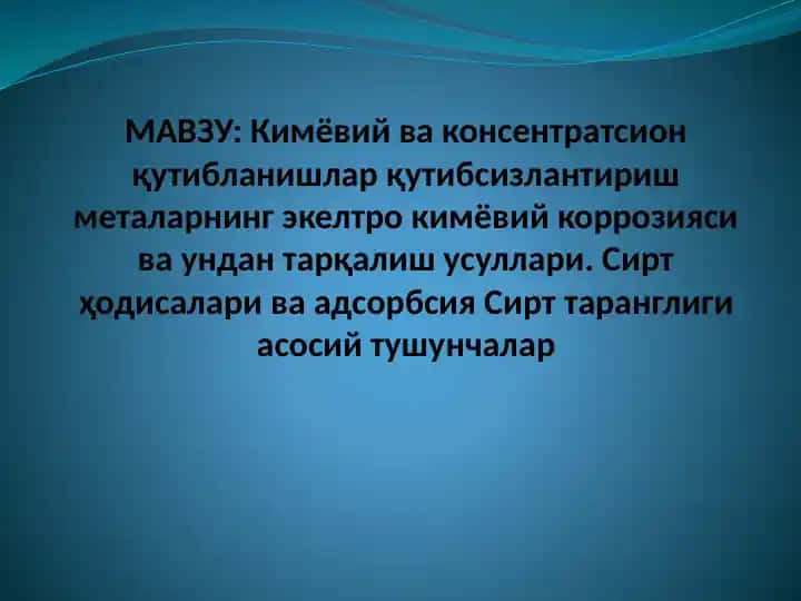 Kimyoviy va konsentratsion qutiblanishlar qutibsizlantirish metalarning ekeltro kimyoviy korroziyasi va undan tarqalish usullari. Sirt hodisalari va adsorbsiya Sirt tarangligi asosiy tushunchalar