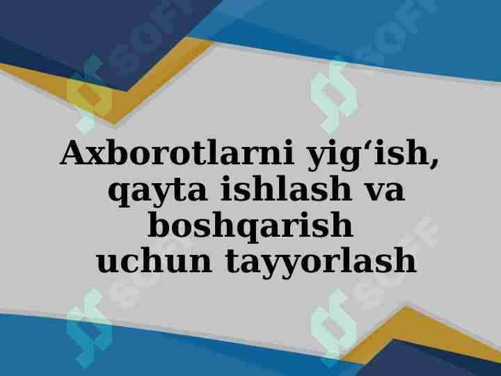 Axborotlarni yig‘ish, qayta ishlash va boshqarish uchun tayyorlash