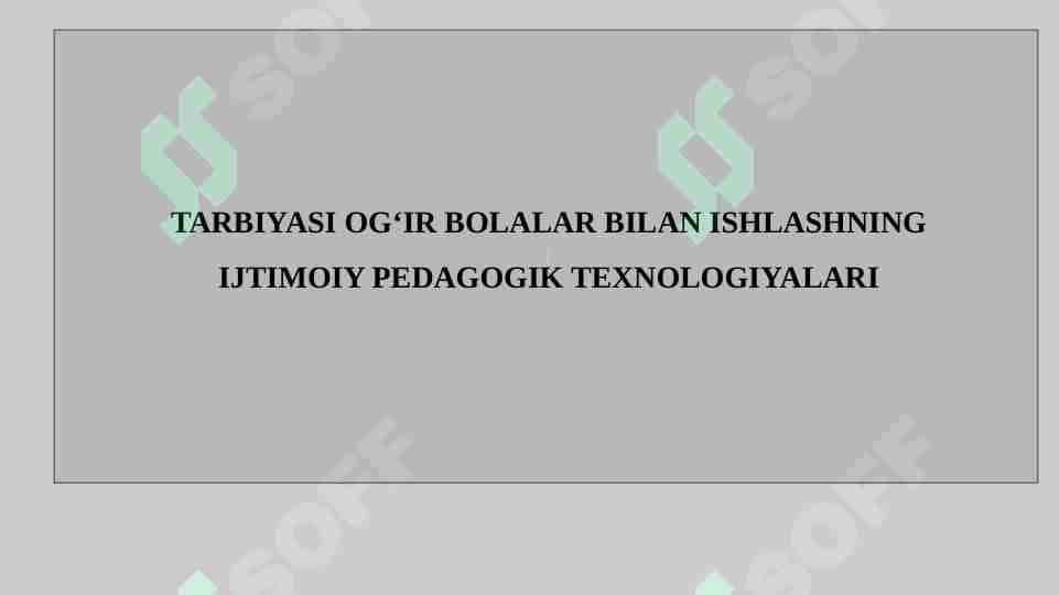 TARBIYASI OG‘IR BOLALAR BILAN ISHLASHNING IJTIMOIY PEDAGOGIK TEXNOLOGIYALARI