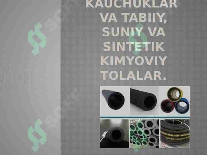 Tabiiy va sintetik kauchuklar va tabiiy, suniy va sintetik kimyoViy tolalar.