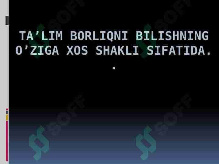 Ta’lim borliqni bilishning o’ziga xos shakli sifatida.