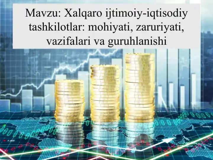 Xalqaro ijtimoiiy-iqtisodiy tashkilotlar: mohiyati, zaruriyati, vazifalari va guruhlanishi