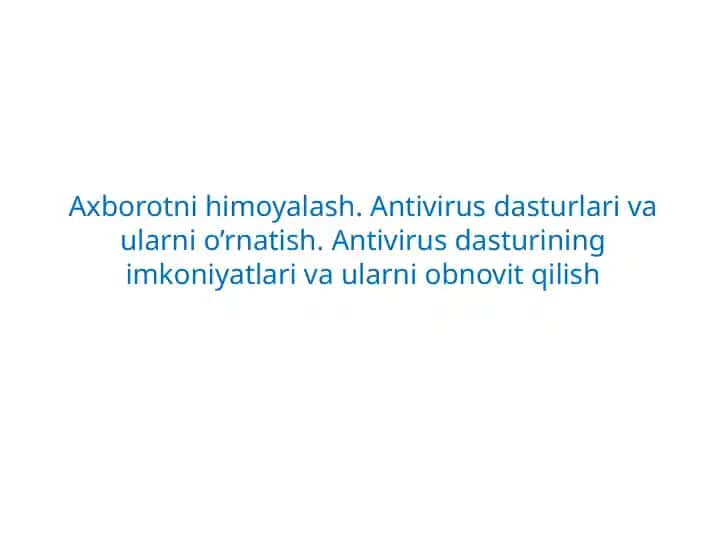 Axborotni himoyalash. Antivirus dasturlari va ularni o’rnatish