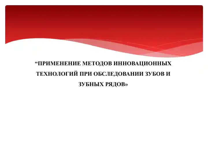 ПРИМЕНЕНИЕ МЕТОДОВ ИННОВАЦИОННЫХ ТЕХНОЛОГИЙ ПРИ ОБСЛЕДОВАНИИ ЗУБОВ И ЗУБНЫХ РЯДОВ»