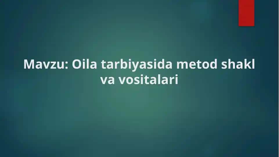 Oila tarbiyasida metod shakl va vositalari