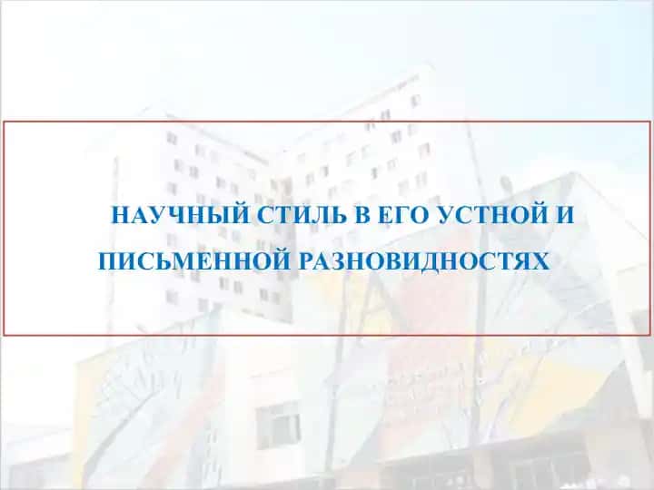 НАУЧНЫЙ СТИЛЬ В ЕГО УСТНОЙ И ПИСЬМЕННОЙ РАЗНОВИДНОСТЯХ