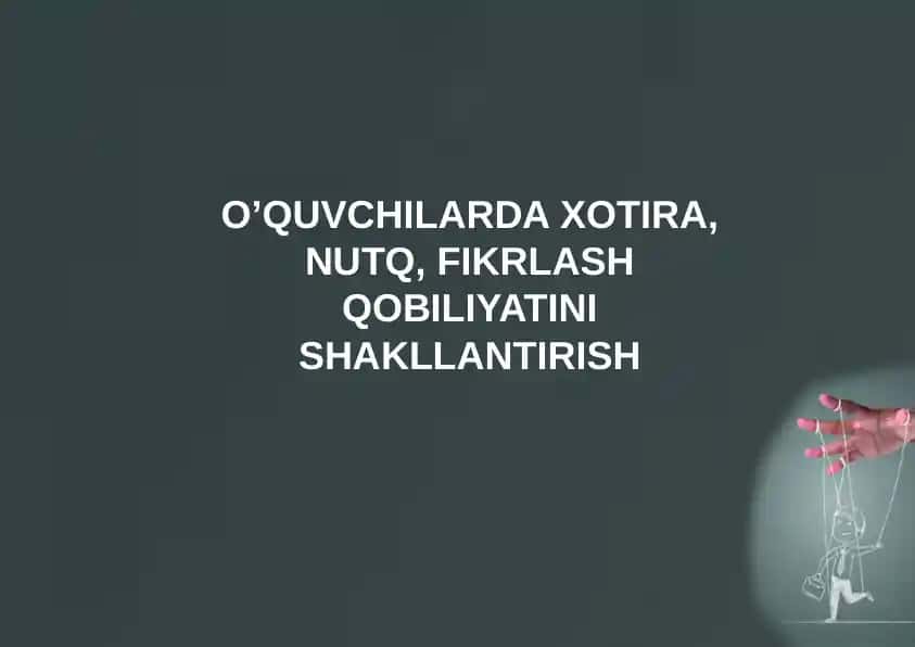 O’QUVCHILARDA XOTIRA, NUTQ, FIKRLASH QOBILIYATINI SHAKLLANTIRISH