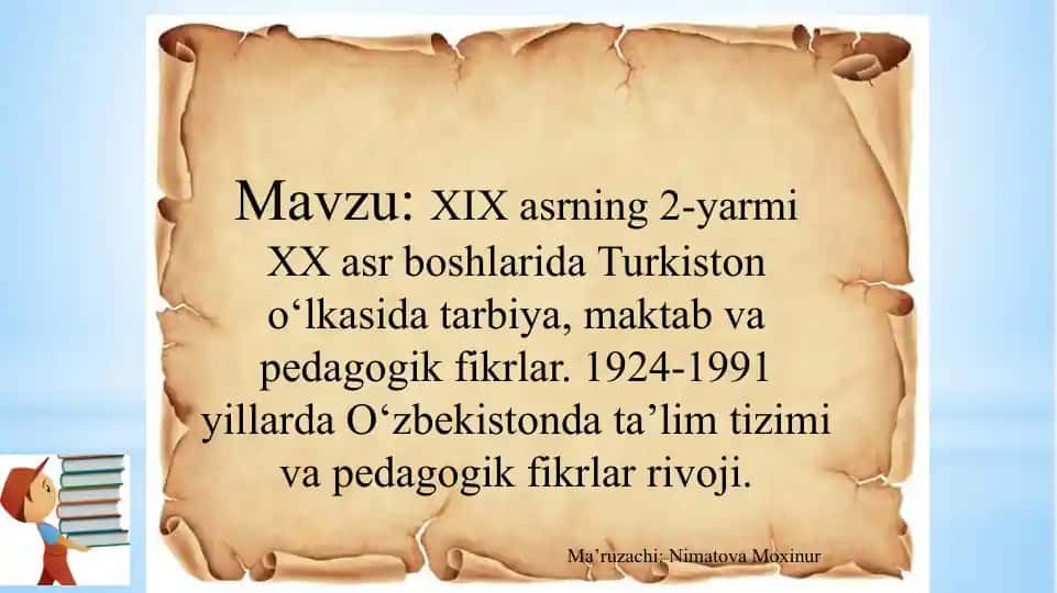 XIX asrning 2-yarmi XX asr boshlarida Turkiston o‘lkasida tarbiya, maktab va pedagogik fikrlar. 1924-1991 yillarda O‘zbekistonda ta’lim tizimi va pedagogik fikrlar rivoji