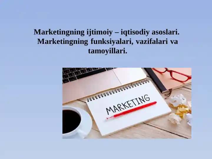 Marketingning ijtimoiy – iqtisodiy asoslari. Marketingning funksiyalari, vazifalari va tamoyillari.