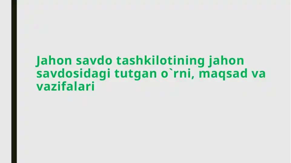 Jahon savdo tashkilotining jahon savdosidagi tutgan o`rni, maqsad va vazifalari