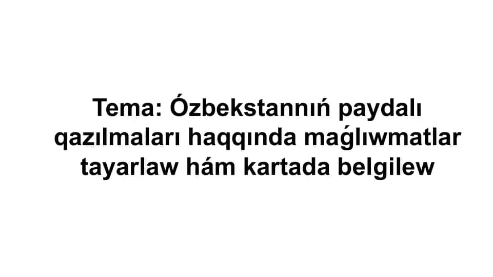 O'zbekistonning foydali qazilmalari haqida ma'lumot tayyorlash va xaritada belgilash