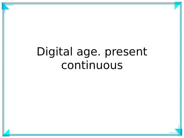 Digital age. present continuous