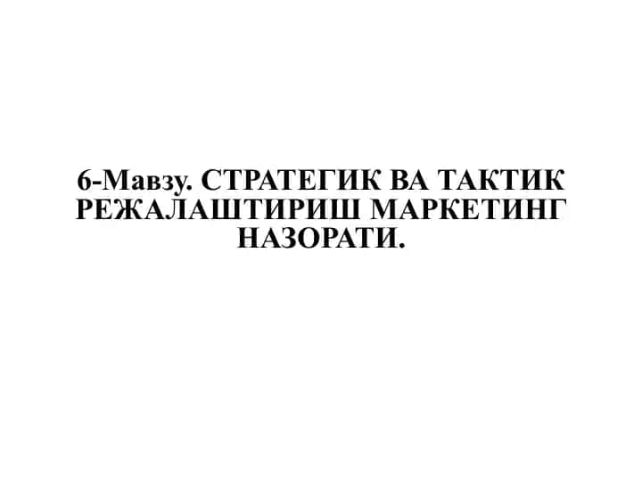 6-Mavzu. Strategik va taktik rejalashtirish, marketing nazorati