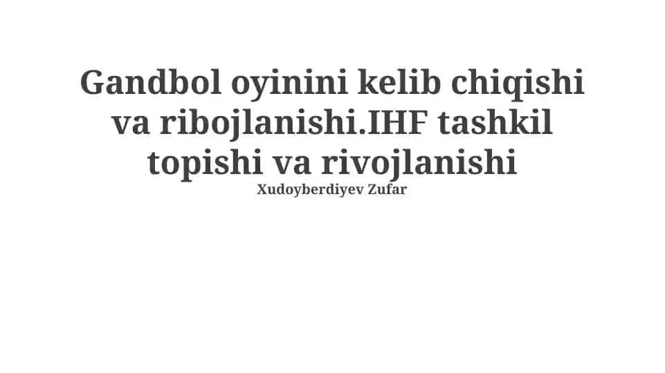 Gandbol oyinini kelib chiqishi va ribojlanishi.IHF tashkil topishi va rivojlanishi