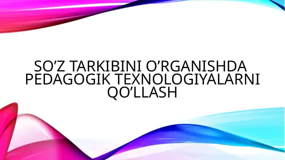 SO’Z TARKIBINI O’RGANISHDA PEDAGOGIK TEXNOLOGIYALARNI QO’LLASH