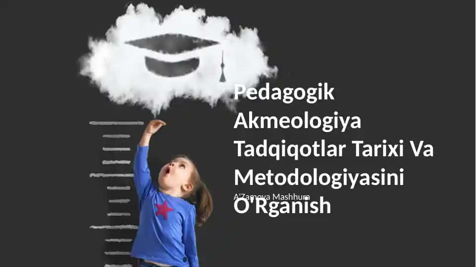 Pedagogik Akmeologiya Tadqiqotlar Tarixi Va Metodologiyasini O'Rganish