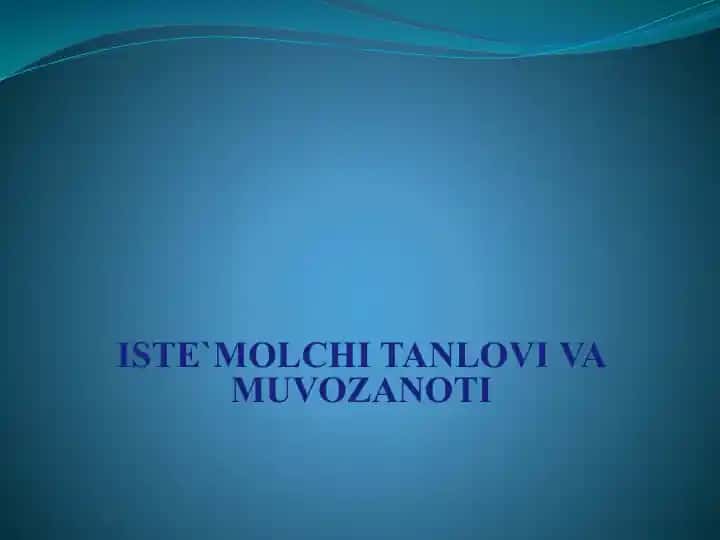 ISTE'MOLCHI TANLOVI VA MUVOZANOTI