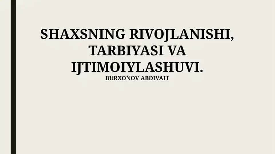 SHAXSNING RIVOJLANISHI, TARBIYASI VA IJTIMOIYLASHUVI