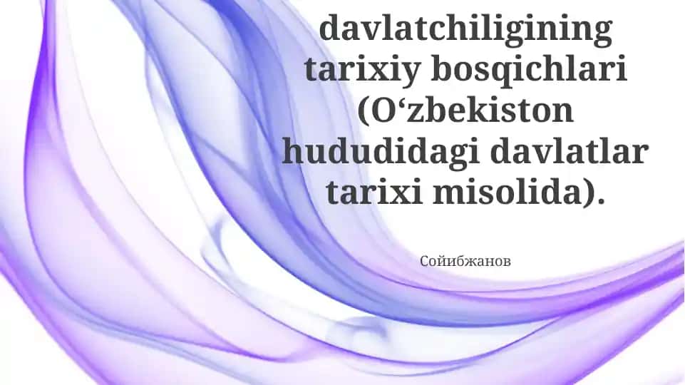 O‘zbek davlatchiligining tarixiy bosqichlari (O‘zbekiston hududidagi davlatlar tarixi misolida).