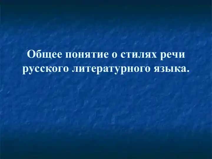 Общее понятие о стилях речи русского литературного языка
