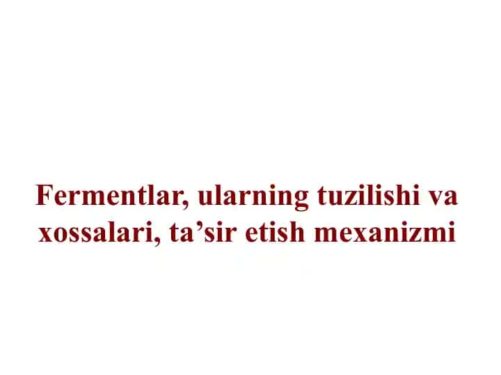 Fermentlar, ularning tuzilishi va xossalari, ta’sir etish mexanizmi
