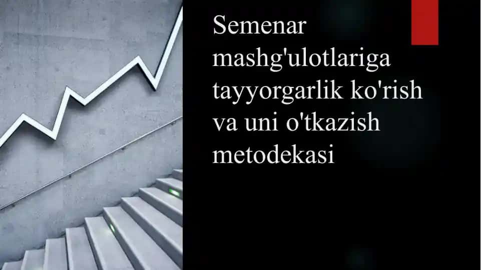 Semenar mashg'ulotlariga tayyorgarlik ko'rish va uni o'tkazish metodekasi