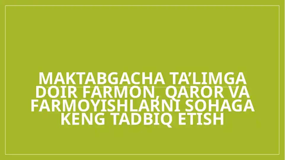 Maktabgacha ta’limga doir farmon, qaror va farmoyishlarni sohaga keng tadbiq etish