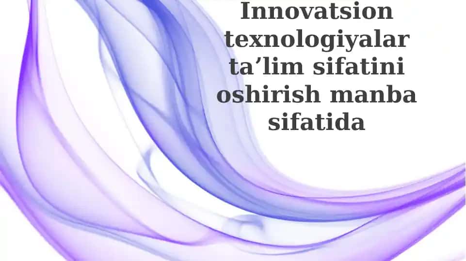 Innovatsion texnologiyalar ta'lim sifatini oshirish manbai