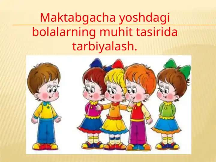 Maktabgacha yoshdagi bolalarning muhit tasirida tarbiyalash.