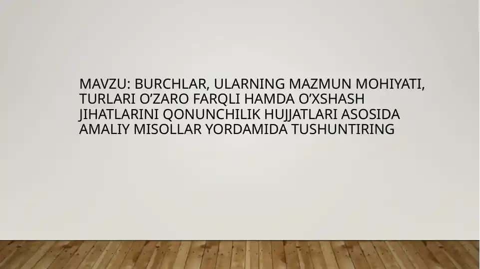 Burchlar, ularning mazmun mohiyati, turlari o’zaro farqli hamda o’xshash jihatlarini qonunchilik hujjatlari asosida amaliy misollar yordamida tushuntiring