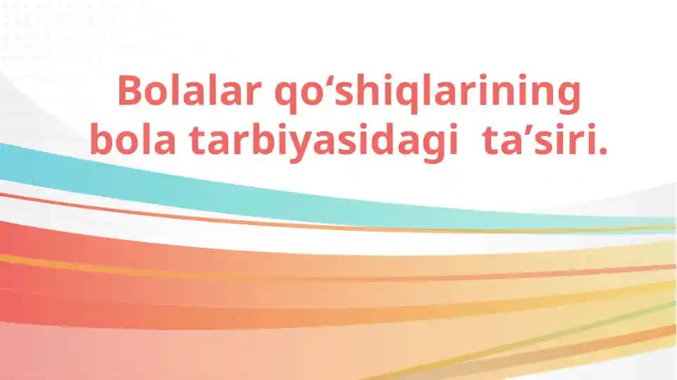Bolalar qо‘shiqlarining bola tarbiyasidagi ta’siri