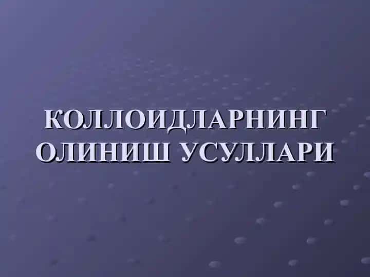 КОЛЛОИДЛАРНИНГ ОЛИНИШ УСУЛЛАРИ