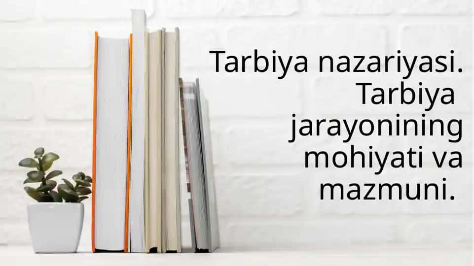 Tarbiyanazariyasi.Tarbiyajarayoniningmohiyativamazmuni.