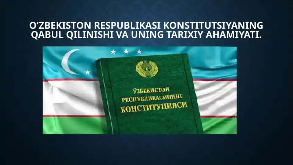 O‘zbekiston Respublikasi Konstitutsiyaning qabul qilinishi va uning tarixiy ahamiyati.