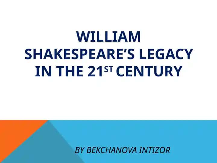 WILLIAM SHAKESPEARE’S LEGACY IN THE 21ST CENTURY